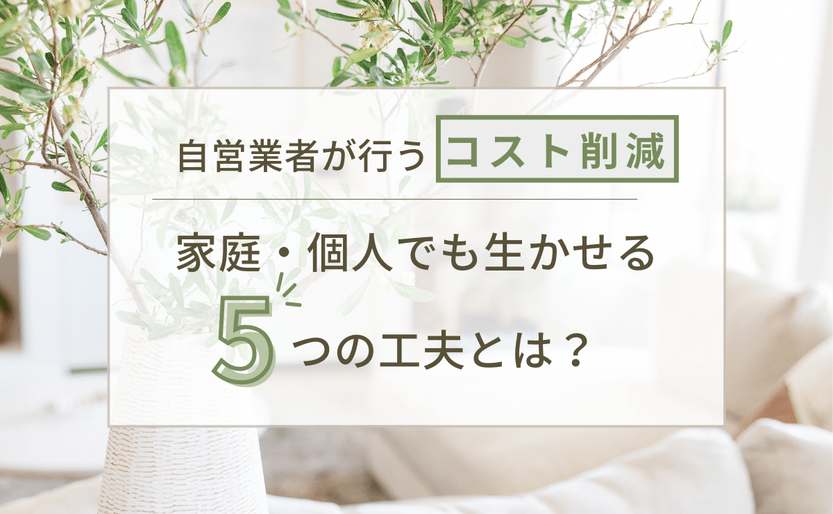 自営業者が行うコスト削減。家庭・個人でも生かせる5つの工夫とは？